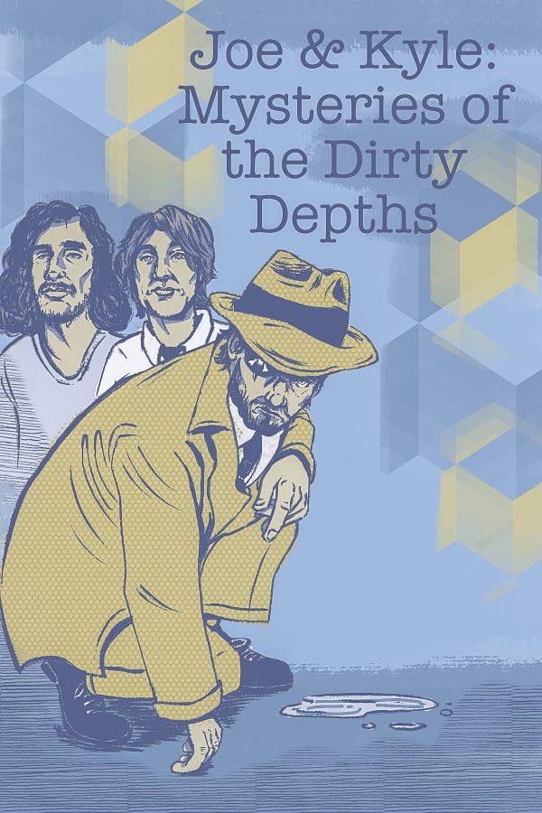 A movie poster of T.N Turner, Joe DiPersio, and Kyle Makkas titled “Joe & Kyle: Mysteries of the Dirty Depths”.. Illustration by Bianca Oppedisano (She/Her) / Mass Media Staff.